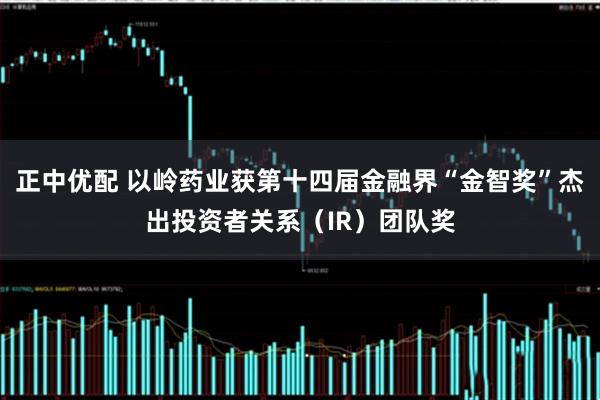 正中优配 以岭药业获第十四届金融界“金智奖”杰出投资者关系（IR）团队奖